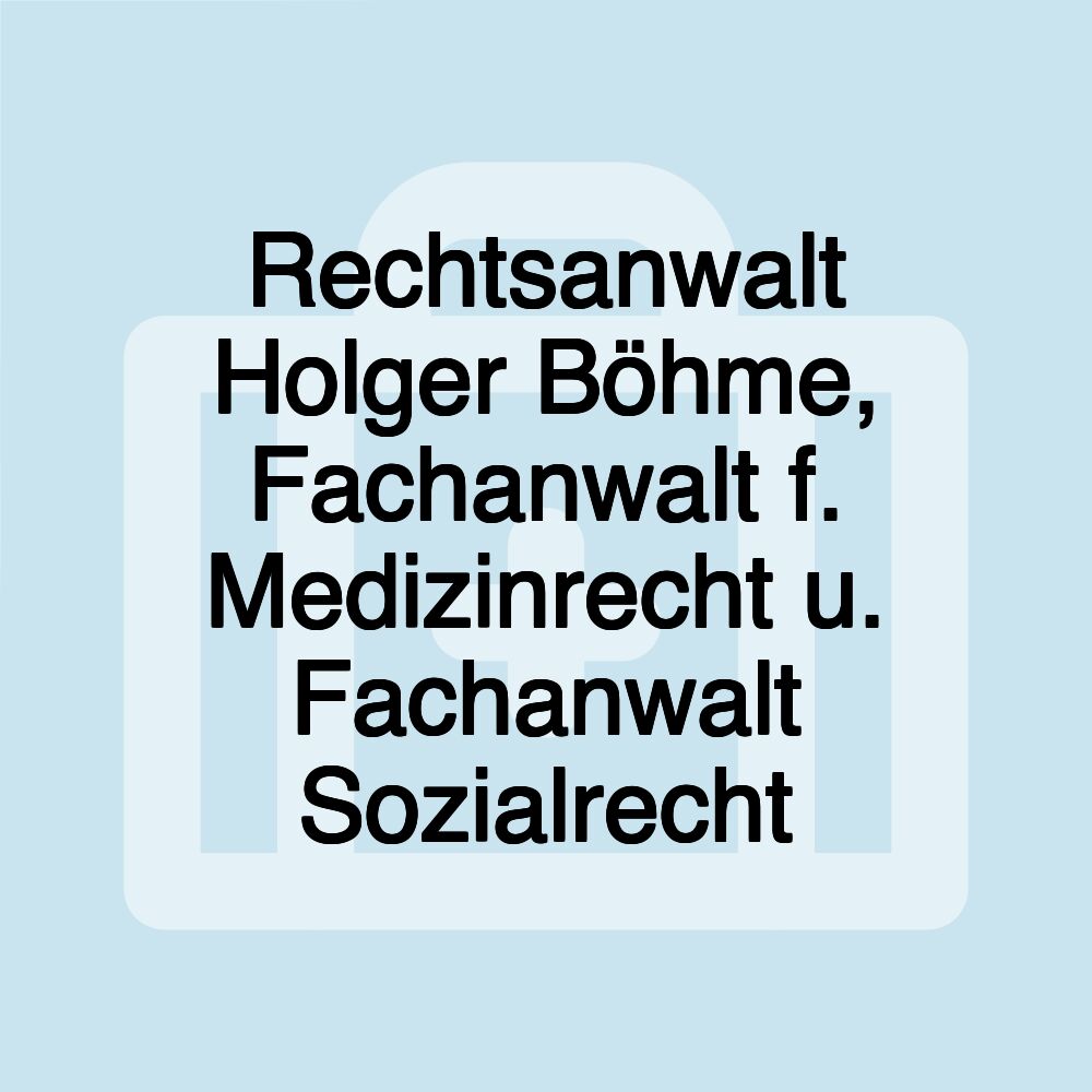 Rechtsanwalt Holger Böhme, Fachanwalt f. Medizinrecht u. Fachanwalt Sozialrecht