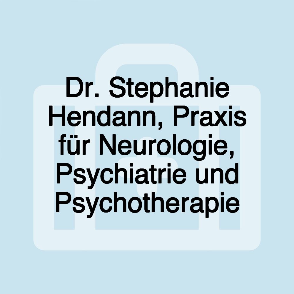 Dr. Stephanie Hendann, Praxis für Neurologie, Psychiatrie und Psychotherapie