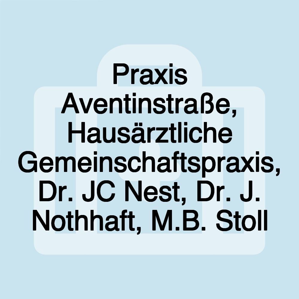 Praxis Aventinstraße, Hausärztliche Gemeinschaftspraxis, Dr. JC Nest, Dr. J. Nothhaft, M.B. Stoll