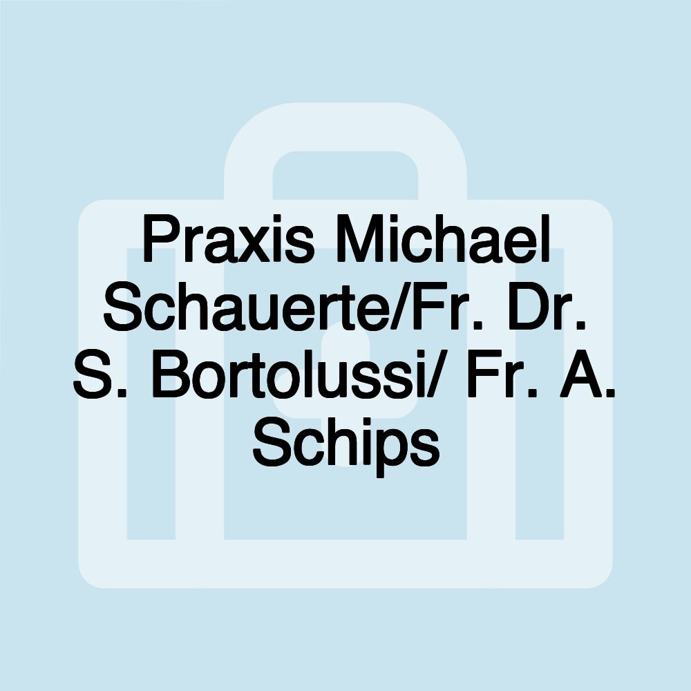 Praxis Michael Schauerte/Fr. Dr. S. Bortolussi/ Fr. A. Schips