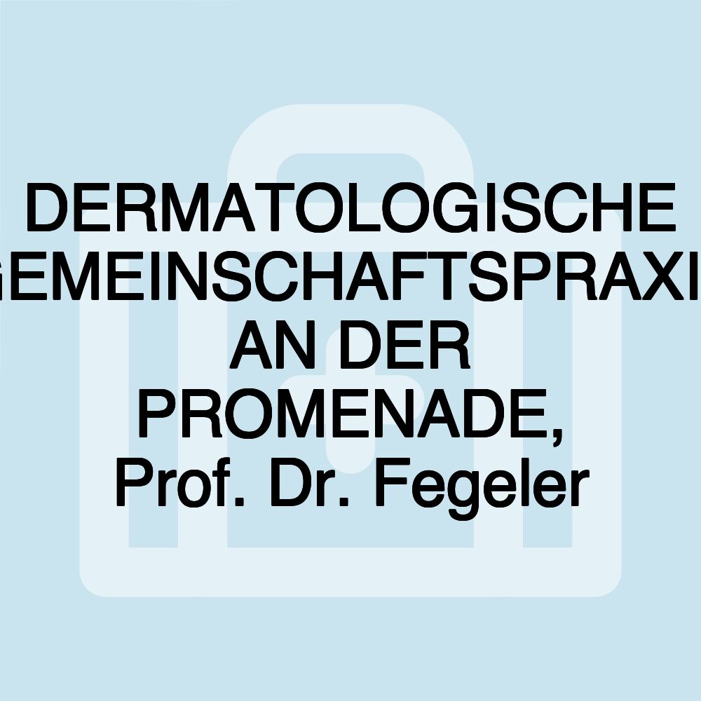 DERMATOLOGISCHE GEMEINSCHAFTSPRAXIS AN DER PROMENADE, Prof. Dr. Fegeler