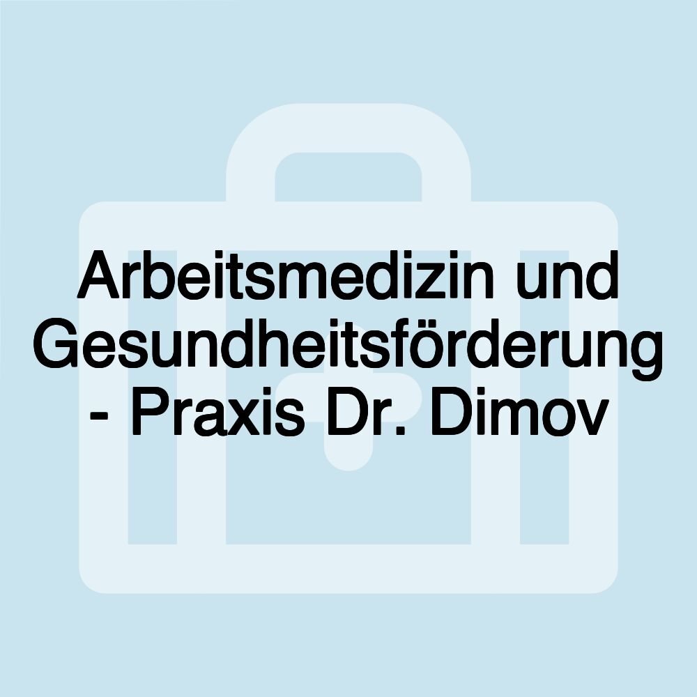 Arbeitsmedizin und Gesundheitsförderung - Praxis Dr. Dimov