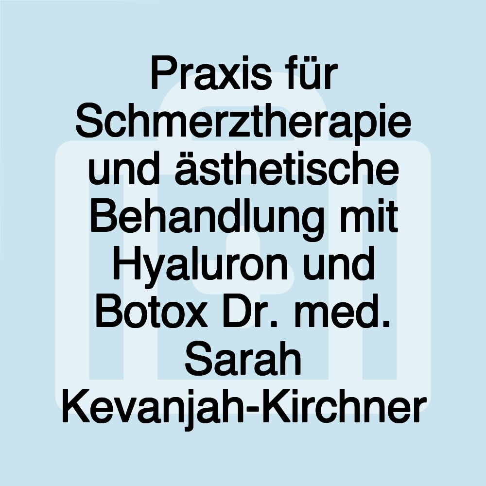 Praxis für Schmerztherapie und ästhetische Behandlung mit Hyaluron und Botox Dr. med. Sarah Kevanjah-Kirchner