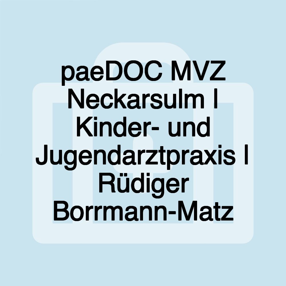 paeDOC MVZ Neckarsulm | Kinder- und Jugendarztpraxis | Rüdiger Borrmann-Matz