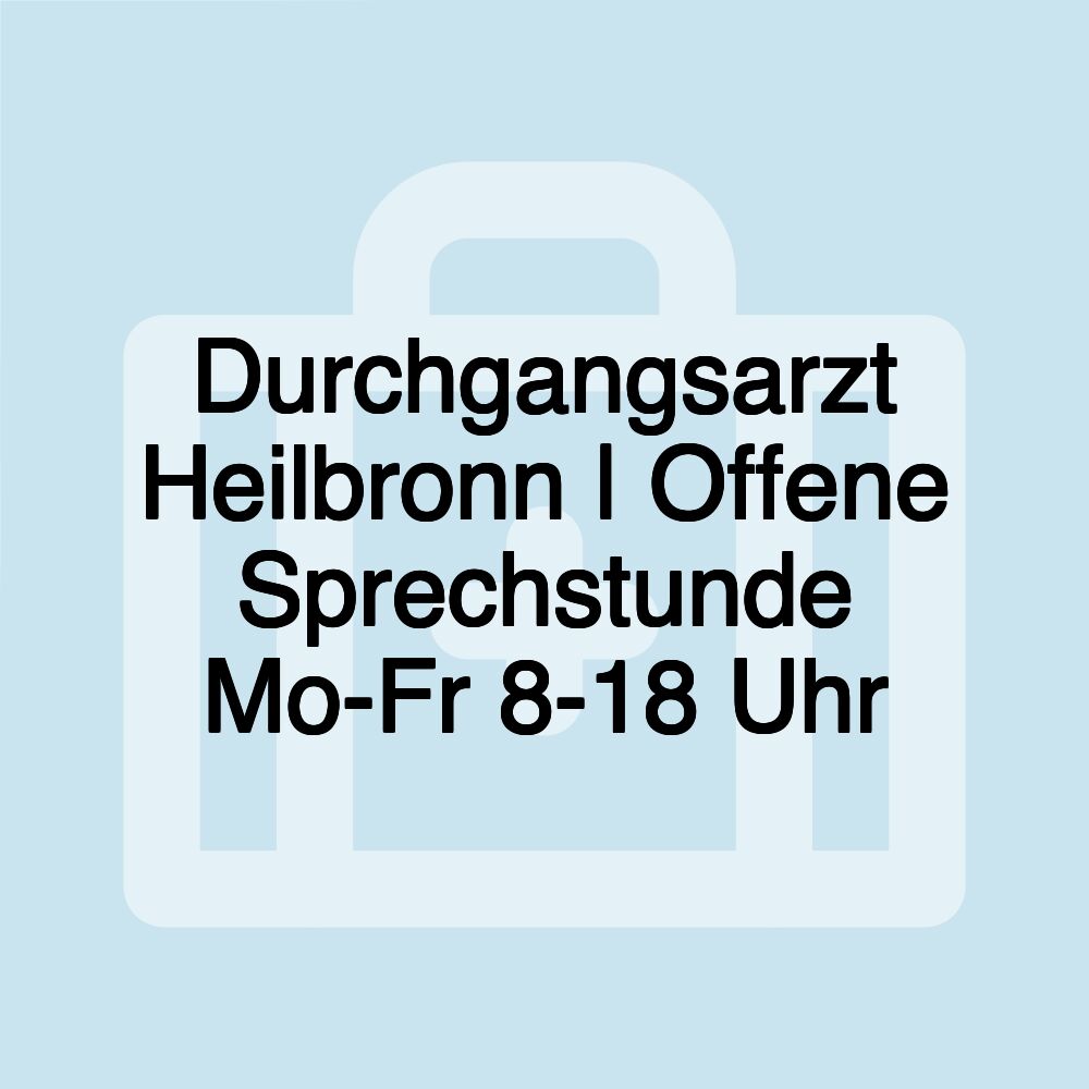 Durchgangsarzt Heilbronn | Offene Sprechstunde Mo-Fr 8-18 Uhr