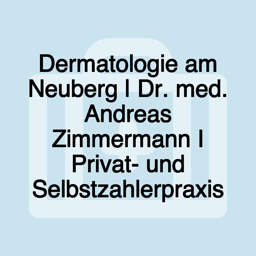 Dermatologie am Neuberg | Dr. med. Andreas Zimmermann I Privat- und Selbstzahlerpraxis