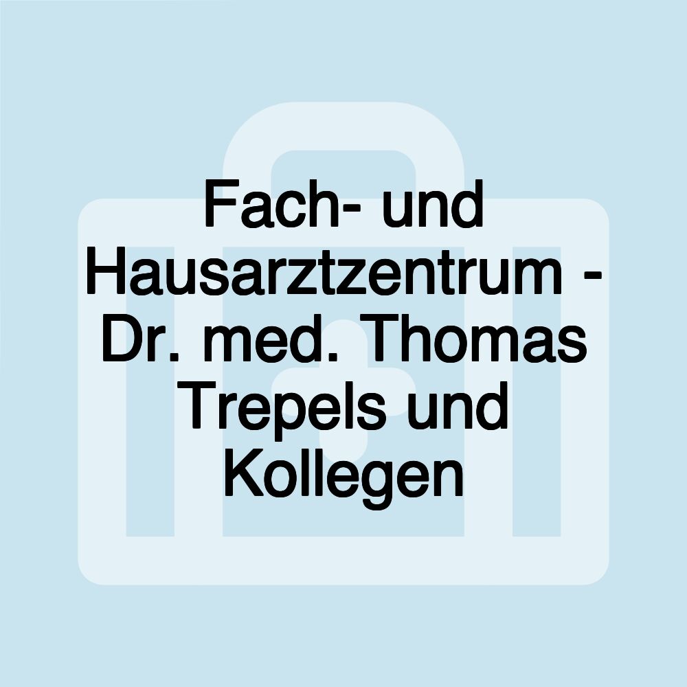 Fach- und Hausarztzentrum - Dr. med. Thomas Trepels und Kollegen