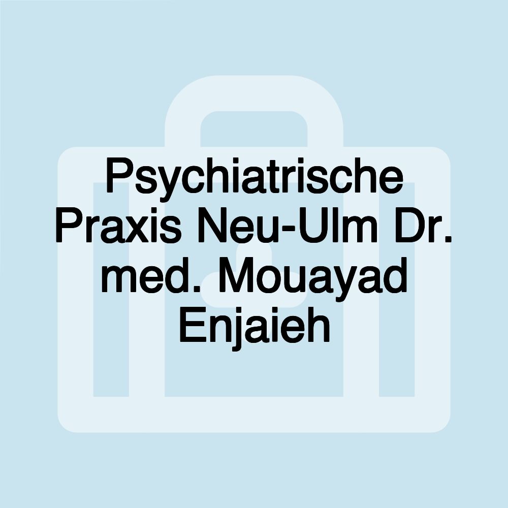 Psychiatrische Praxis Neu-Ulm Dr. med. Mouayad Enjaieh