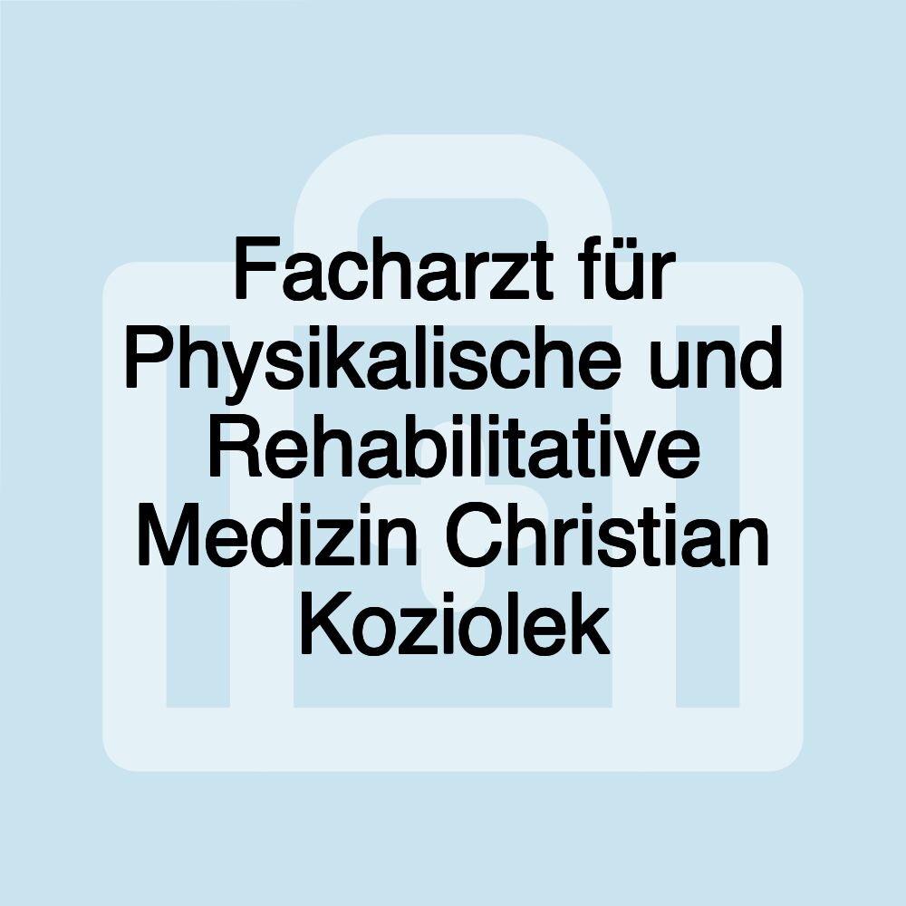 Facharzt für Physikalische und Rehabilitative Medizin Christian Koziolek