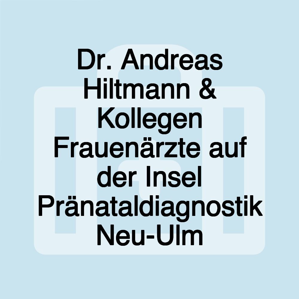 Dr. Andreas Hiltmann & Kollegen Frauenärzte auf der Insel Pränataldiagnostik Neu-Ulm