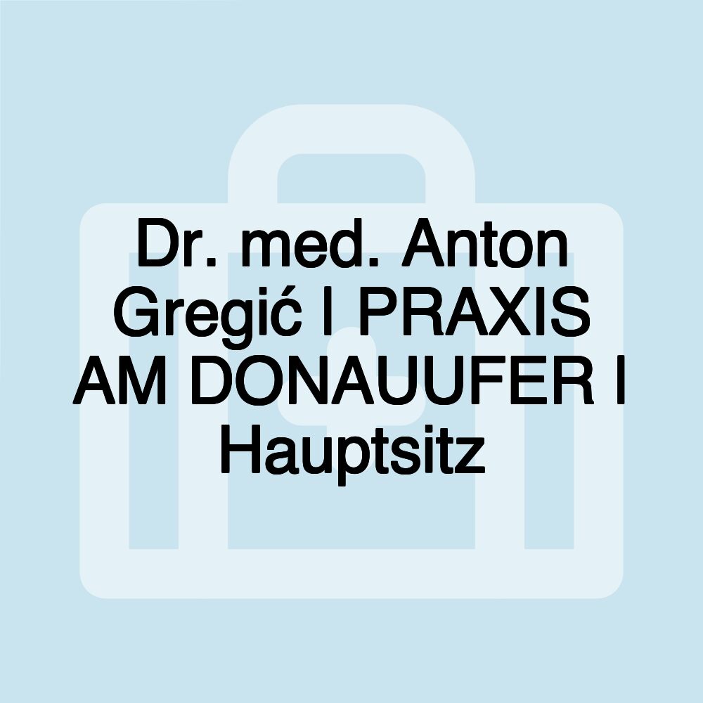 Dr. med. Anton Gregić | PRAXIS AM DONAUUFER | Hauptsitz