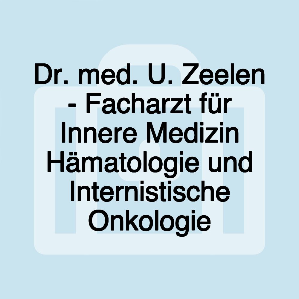 Dr. med. U. Zeelen - Facharzt für Innere Medizin Hämatologie und Internistische Onkologie