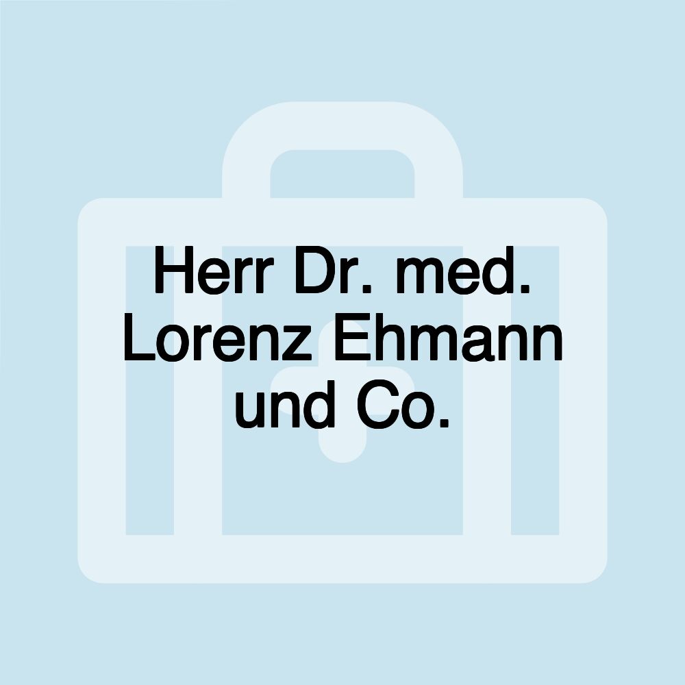 Herr Dr. med. Lorenz Ehmann und Co.