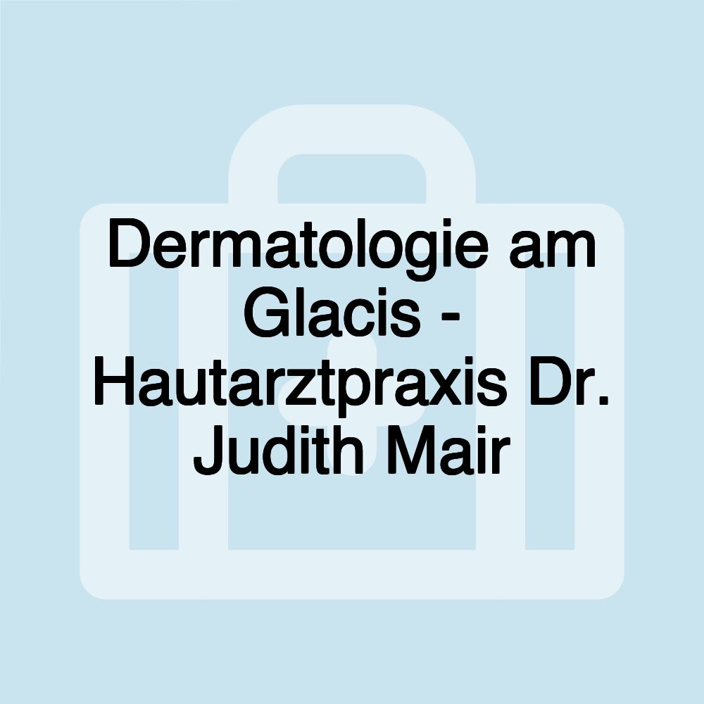 Dermatologie am Glacis - Hautarztpraxis Dr. Judith Mair