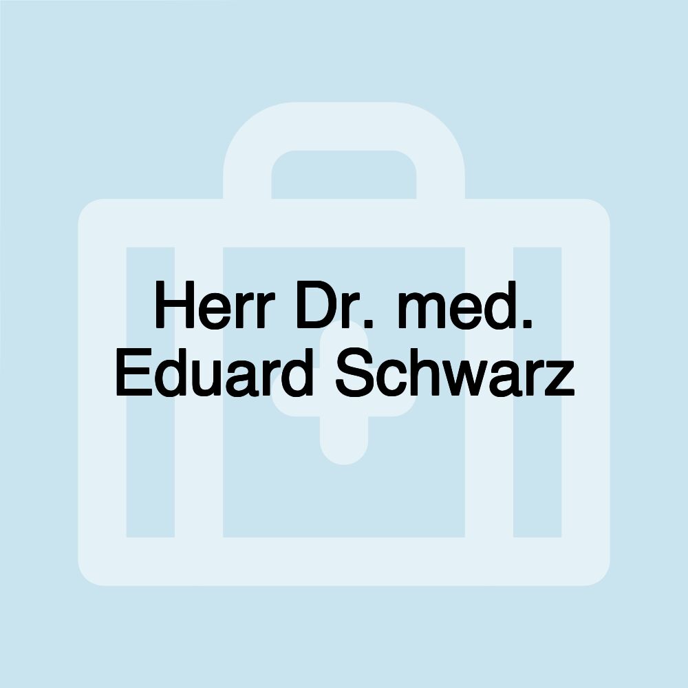 Herr Dr. med. Eduard Schwarz