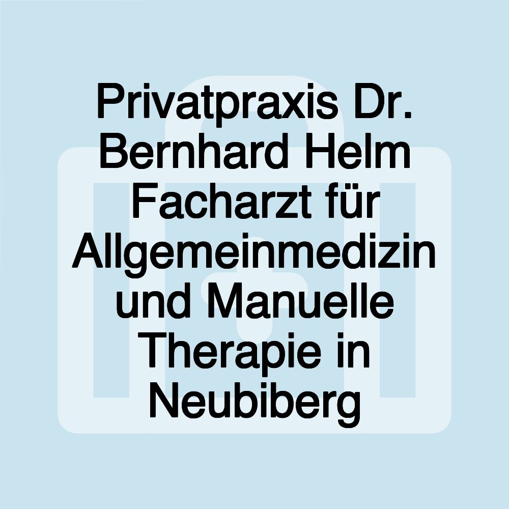 Privatpraxis Dr. Bernhard Helm Facharzt für Allgemeinmedizin und Manuelle Therapie in Neubiberg