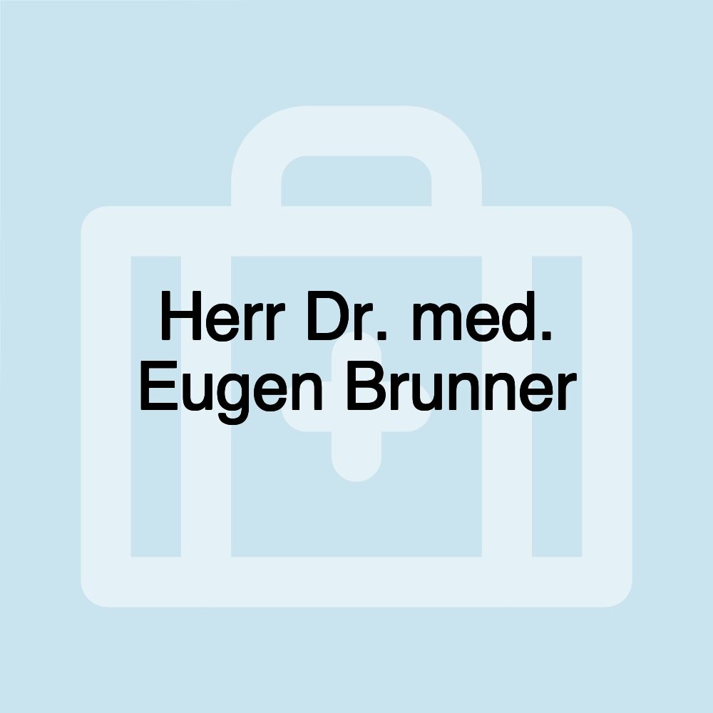 Herr Dr. med. Eugen Brunner