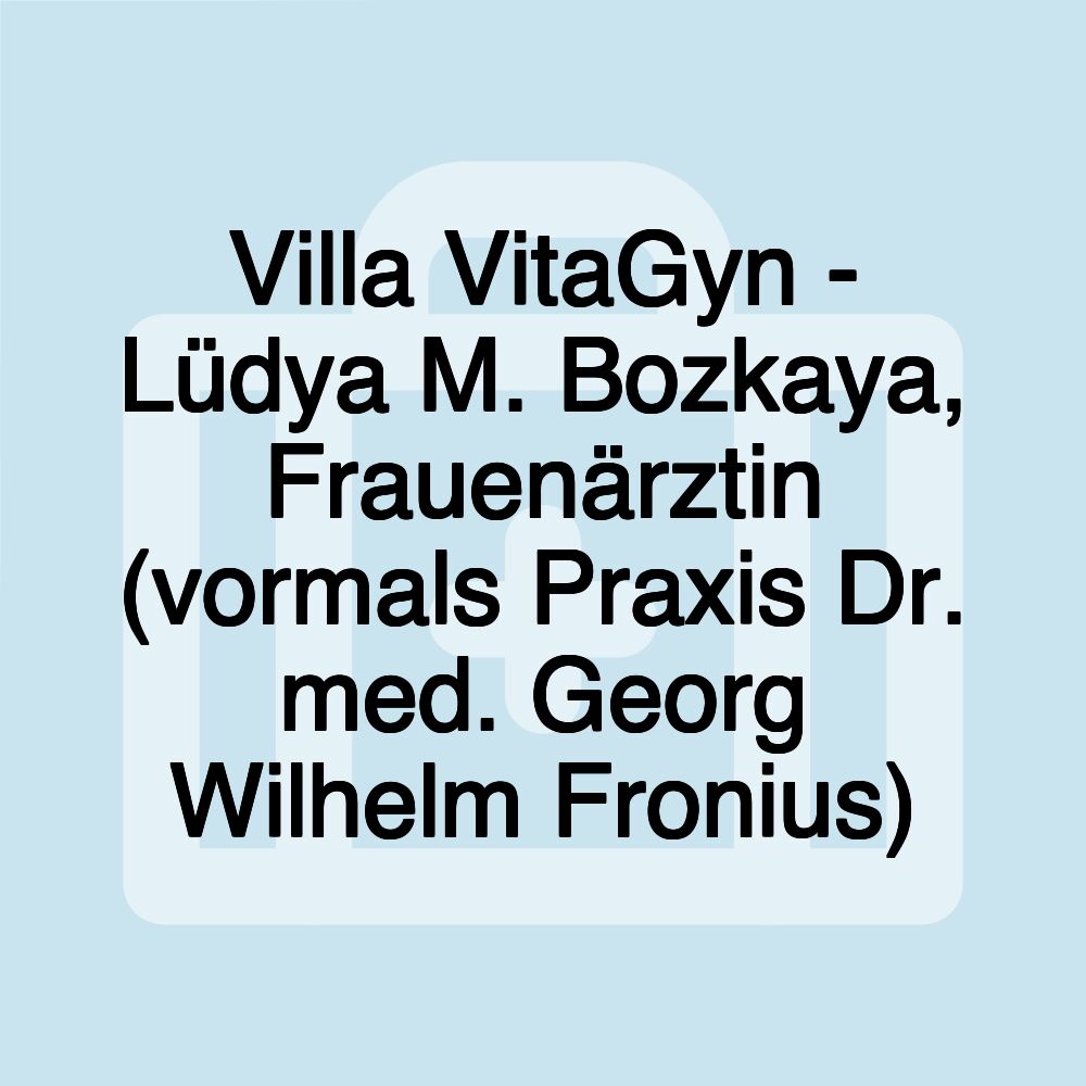 Villa VitaGyn - Lüdya M. Bozkaya, Frauenärztin (vormals Praxis Dr. med. Georg Wilhelm Fronius)