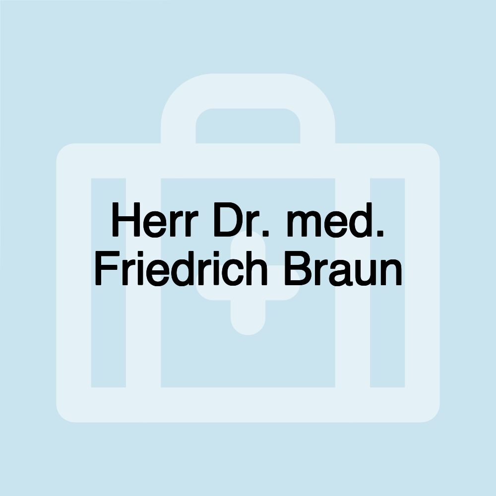 Herr Dr. med. Friedrich Braun