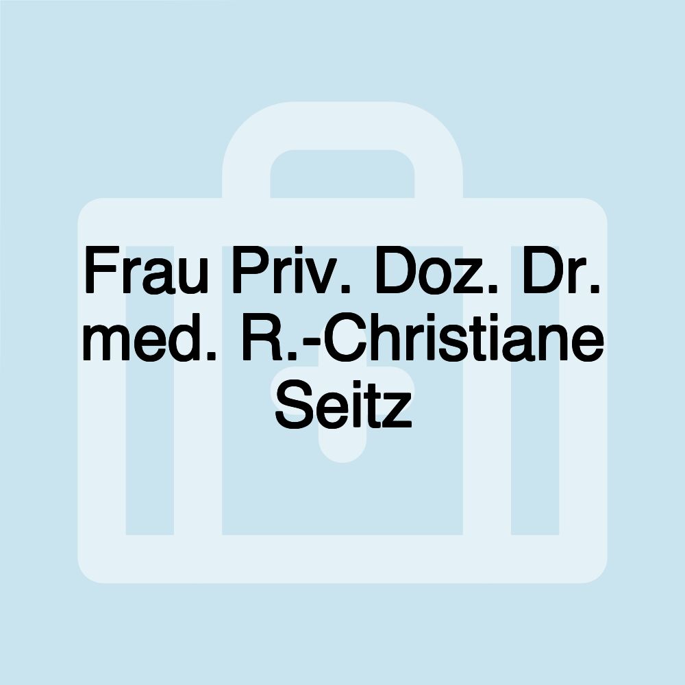 Frau Priv. Doz. Dr. med. R.-Christiane Seitz