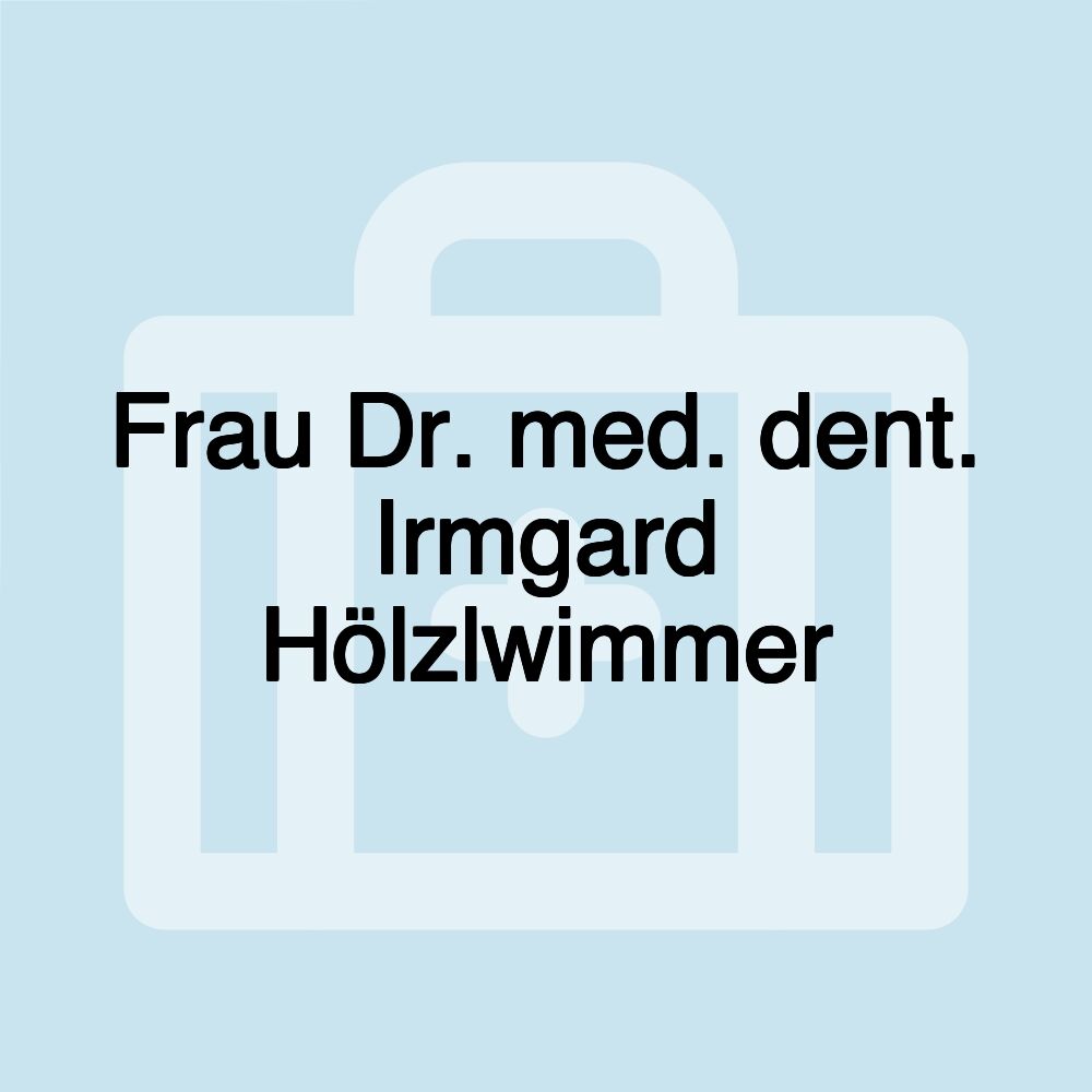 Frau Dr. med. dent. Irmgard Hölzlwimmer