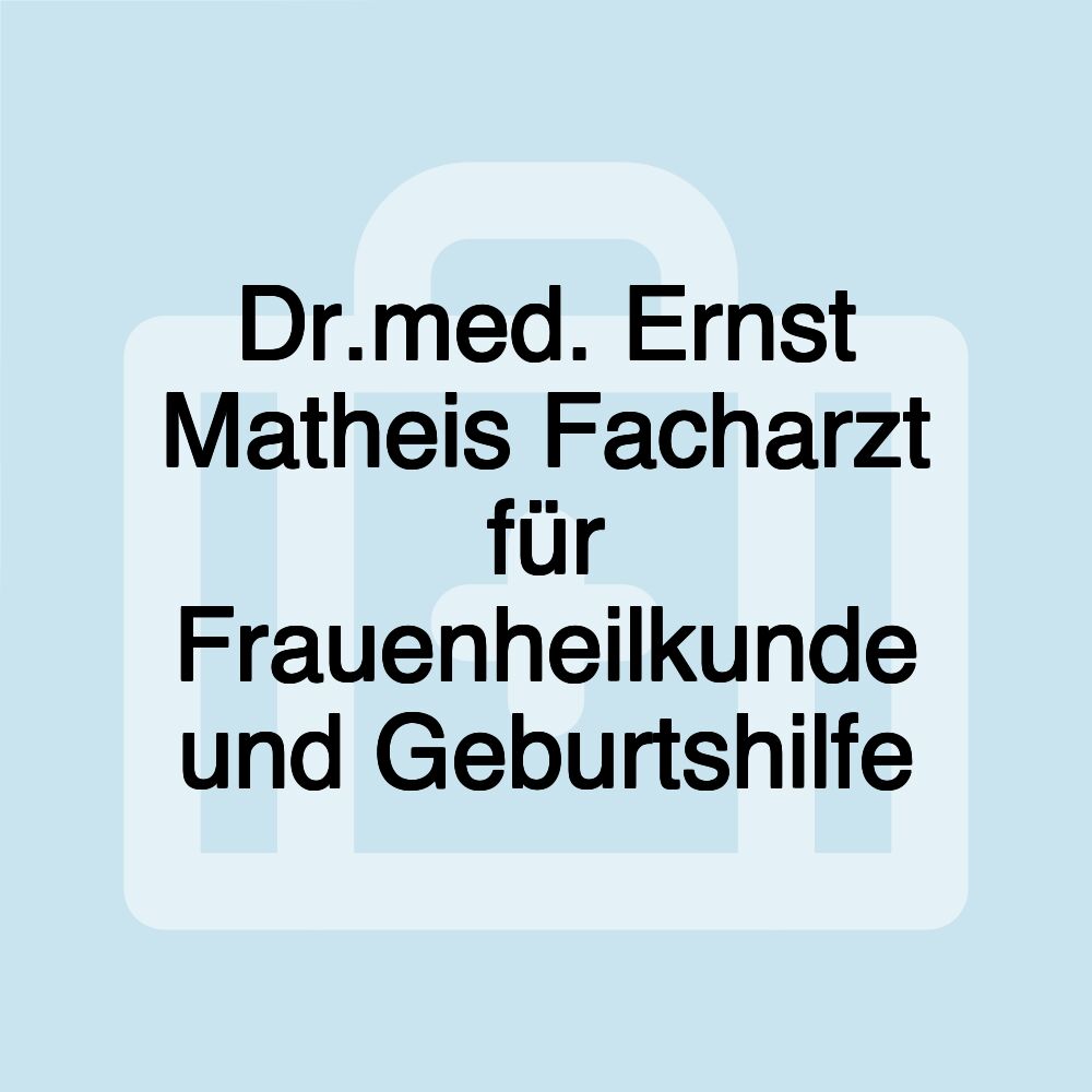 Dr.med. Ernst Matheis Facharzt für Frauenheilkunde und Geburtshilfe