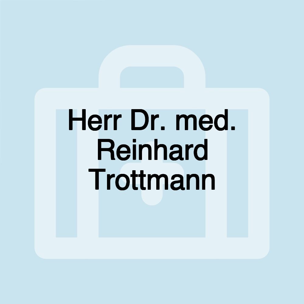 Herr Dr. med. Reinhard Trottmann