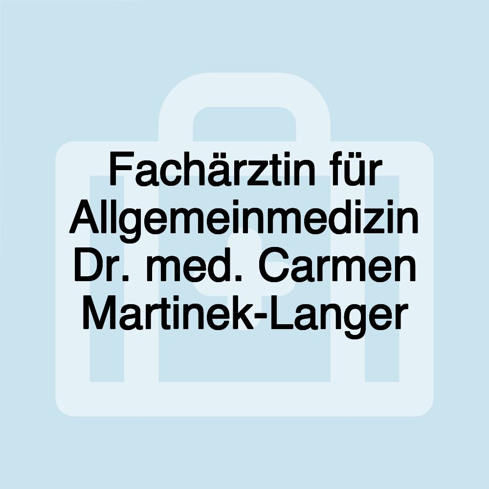 Fachärztin für Allgemeinmedizin Dr. med. Carmen Martinek-Langer