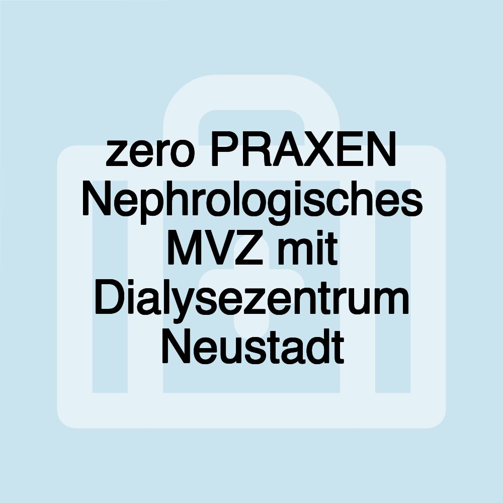 zero PRAXEN Nephrologisches MVZ mit Dialysezentrum Neustadt