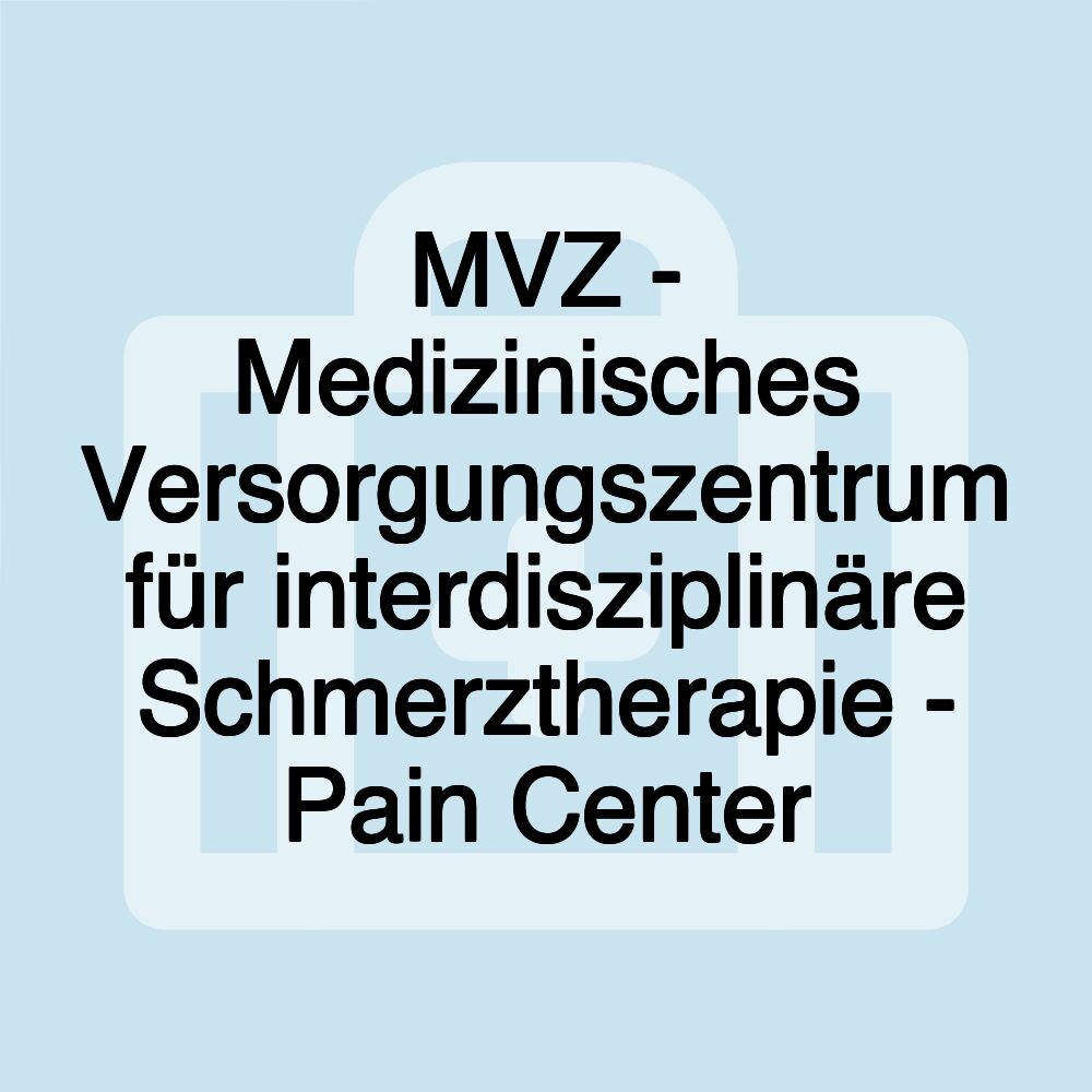 MVZ - Medizinisches Versorgungszentrum für interdisziplinäre Schmerztherapie - Pain Center