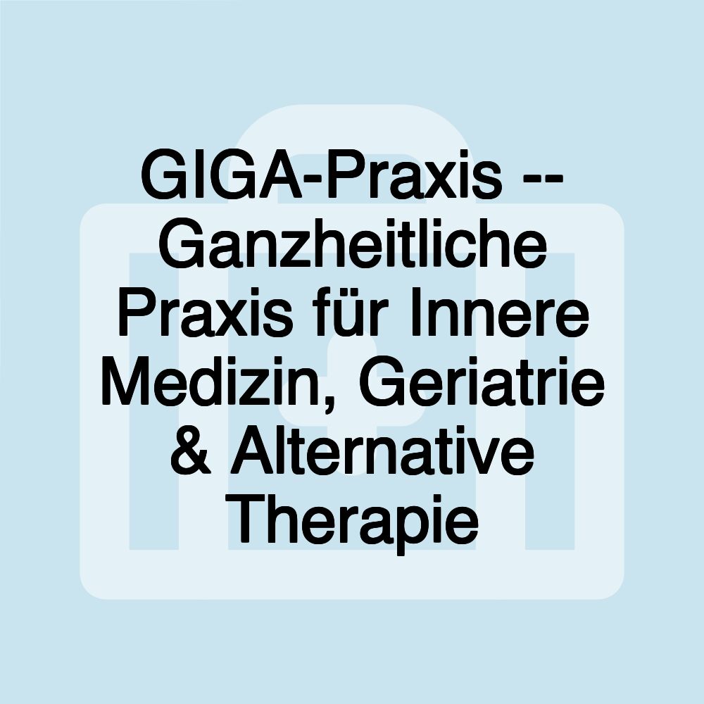 GIGA-Praxis -- Ganzheitliche Praxis für Innere Medizin, Geriatrie & Alternative Therapie