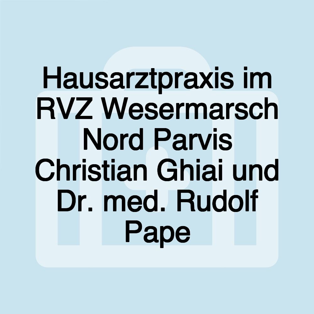 Hausarztpraxis im RVZ Wesermarsch Nord Parvis Christian Ghiai und Dr. med. Rudolf Pape