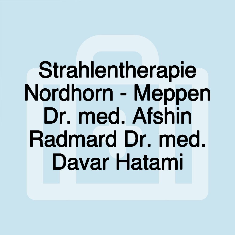 Strahlentherapie Nordhorn - Meppen Dr. med. Afshin Radmard Dr. med. Davar Hatami