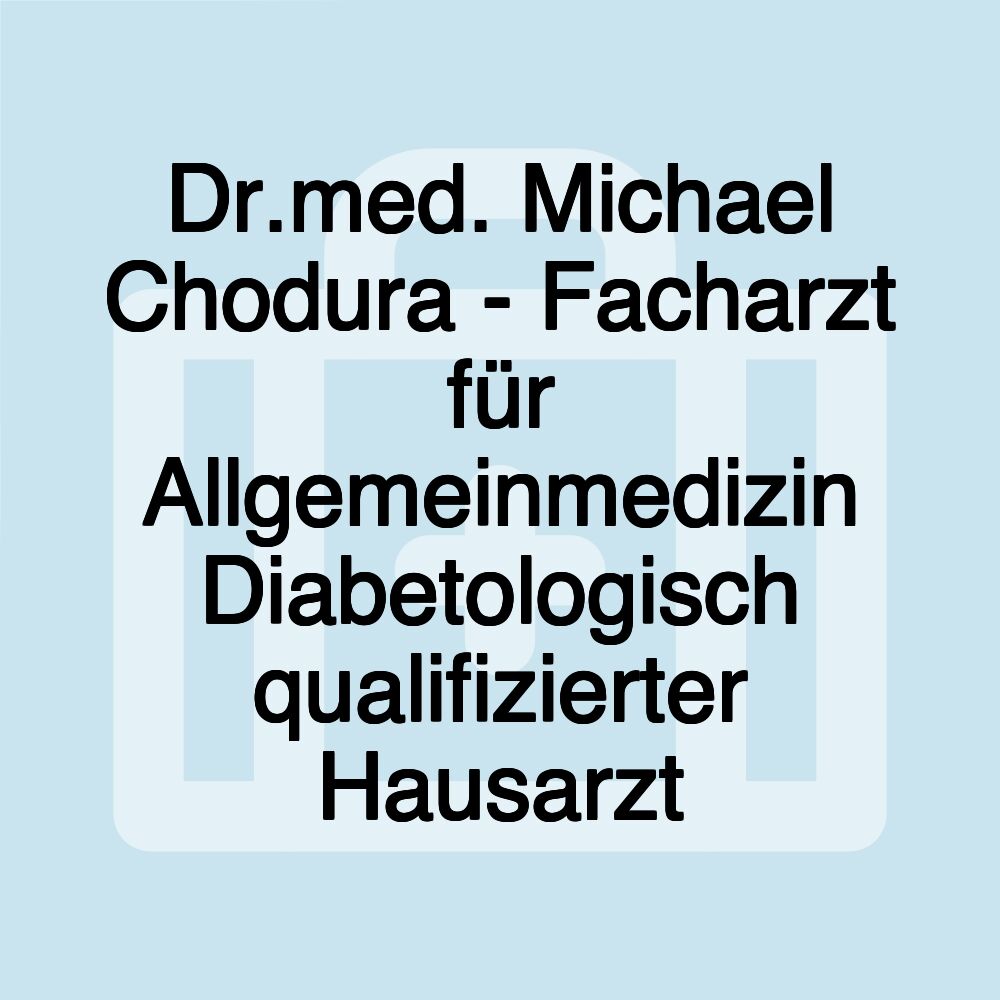 Dr.med. Michael Chodura - Facharzt für Allgemeinmedizin Diabetologisch qualifizierter Hausarzt