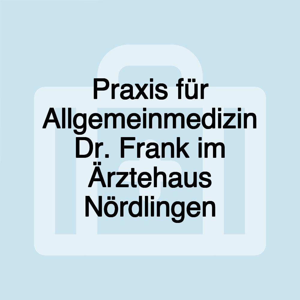 Praxis für Allgemeinmedizin Dr. Frank im Ärztehaus Nördlingen