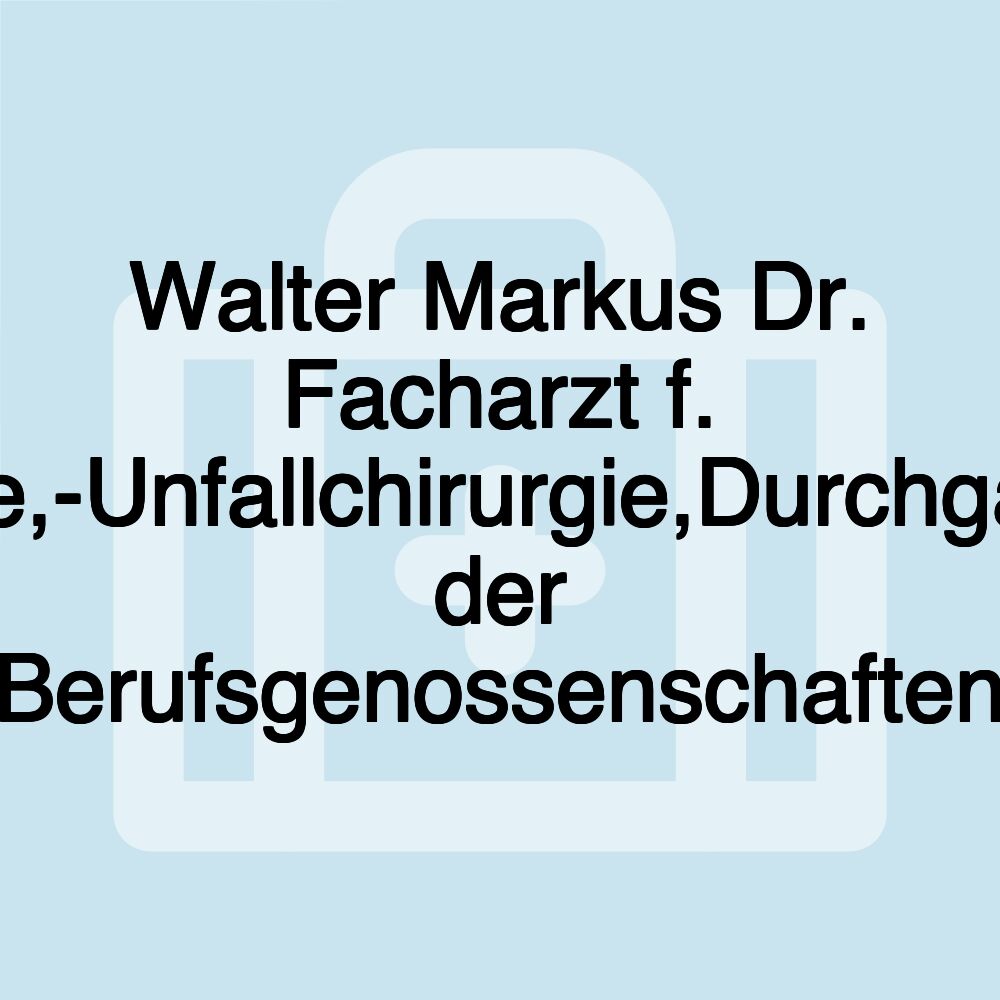 Walter Markus Dr. Facharzt f. Chirurgie,-Unfallchirurgie,Durchgangsarzt der Berufsgenossenschaften