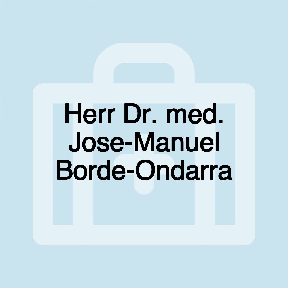 Herr Dr. med. Jose-Manuel Borde-Ondarra