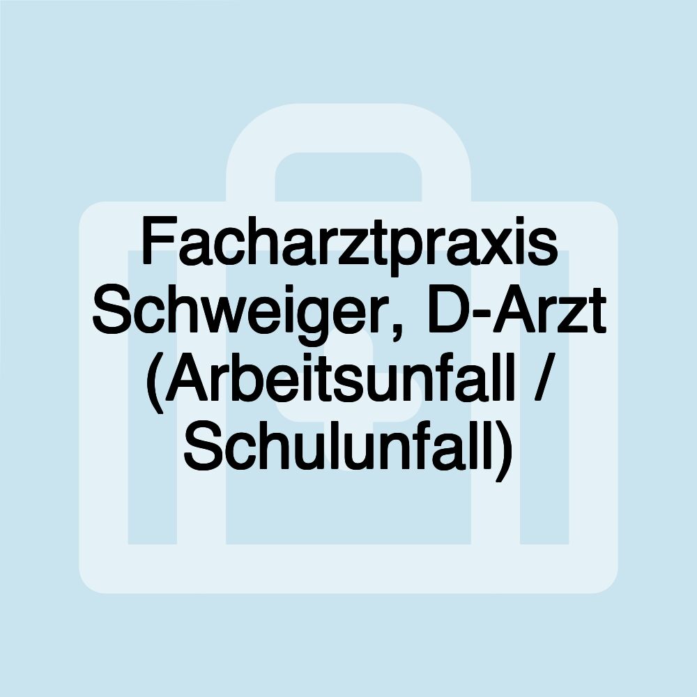 Facharztpraxis Schweiger, D-Arzt (Arbeitsunfall / Schulunfall)