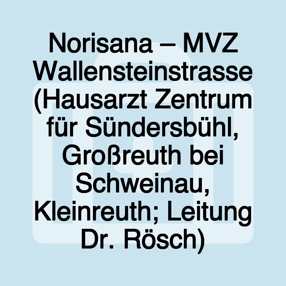 Norisana – MVZ Wallensteinstrasse (Hausarzt Zentrum für Sündersbühl, Großreuth bei Schweinau, Kleinreuth; Leitung Dr. Rösch)