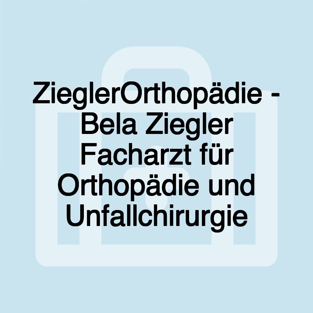 ZieglerOrthopädie - Bela Ziegler Facharzt für Orthopädie und Unfallchirurgie