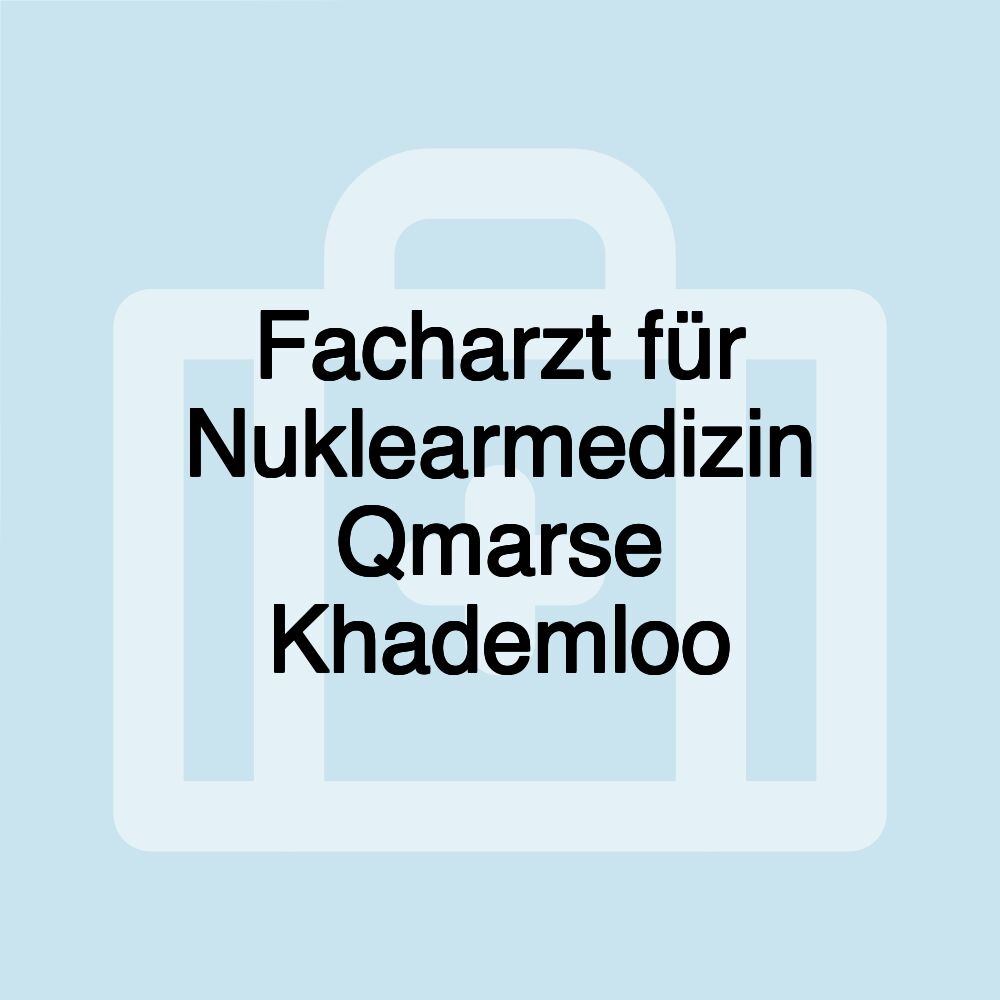 Facharzt für Nuklearmedizin Qmarse Khademloo