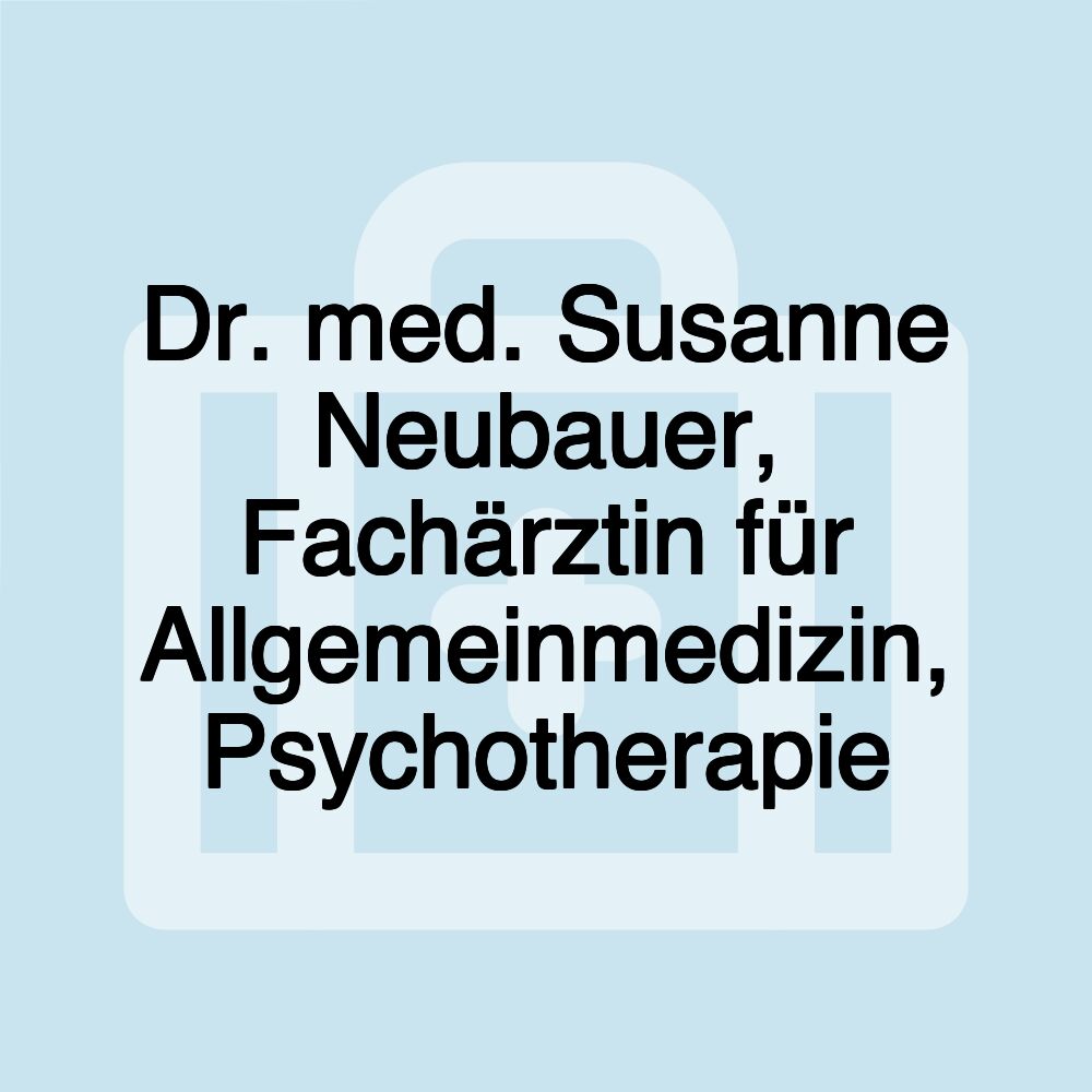 Dr. med. Susanne Neubauer, Fachärztin für Allgemeinmedizin, Psychotherapie