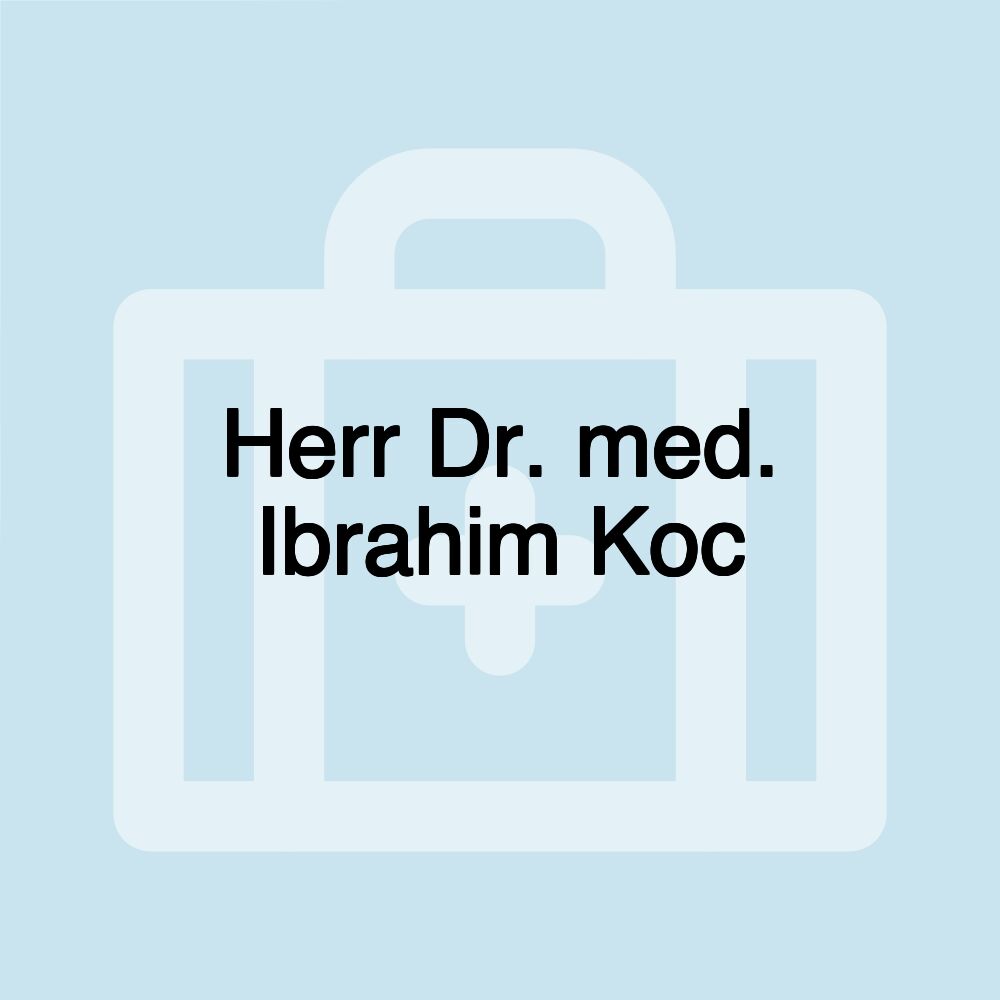 Herr Dr. med. Ibrahim Koc