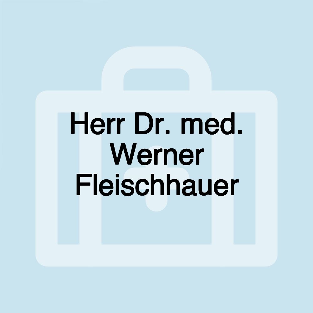 Herr Dr. med. Werner Fleischhauer