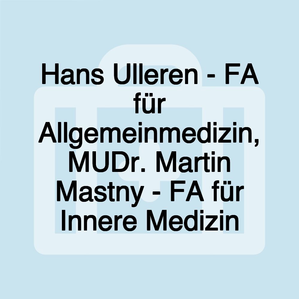 Hans Ulleren - FA für Allgemeinmedizin, MUDr. Martin Mastny - FA für Innere Medizin