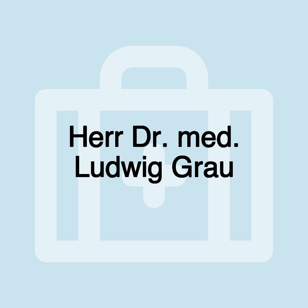 Herr Dr. med. Ludwig Grau