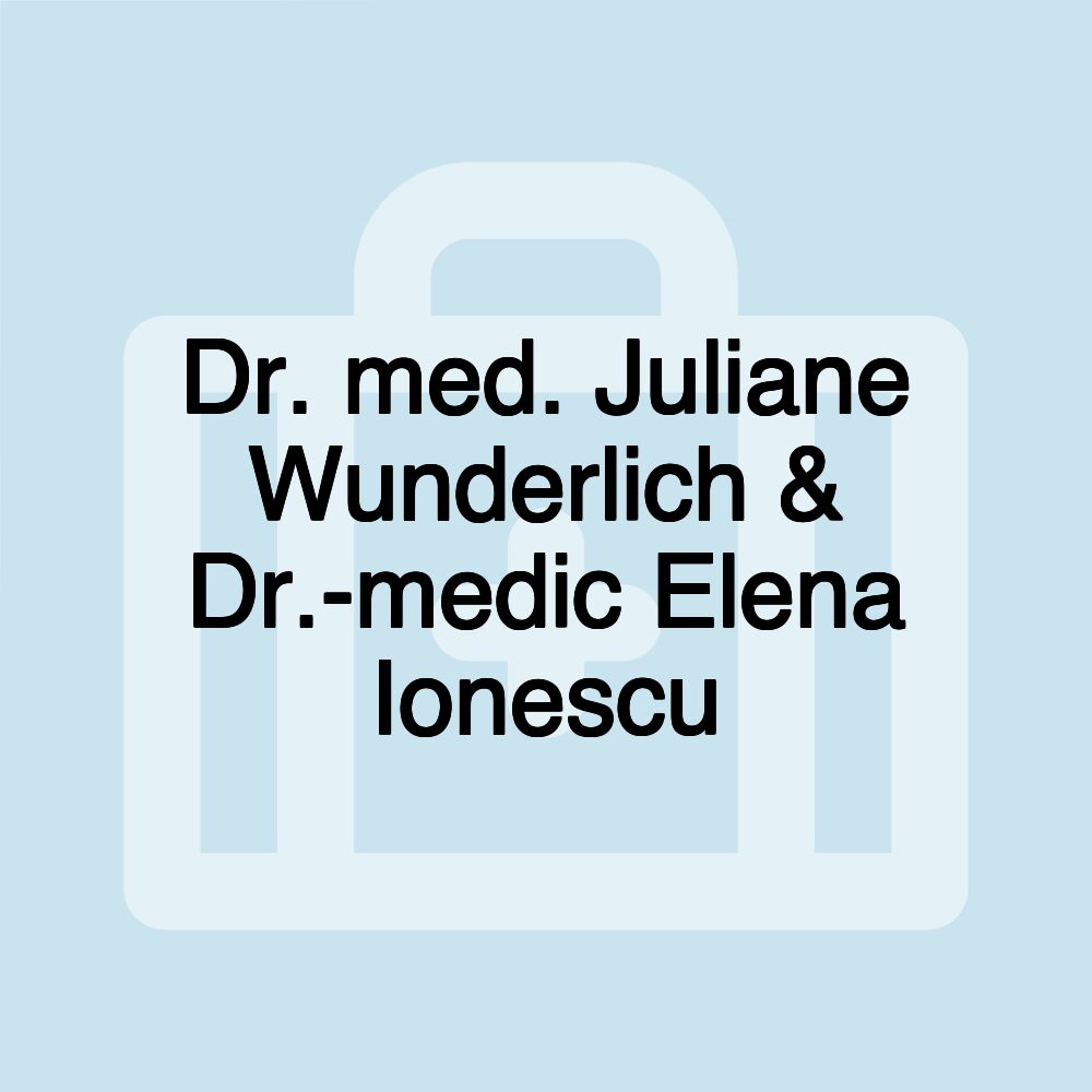 Dr. med. Juliane Wunderlich & Dr.-medic Elena Ionescu