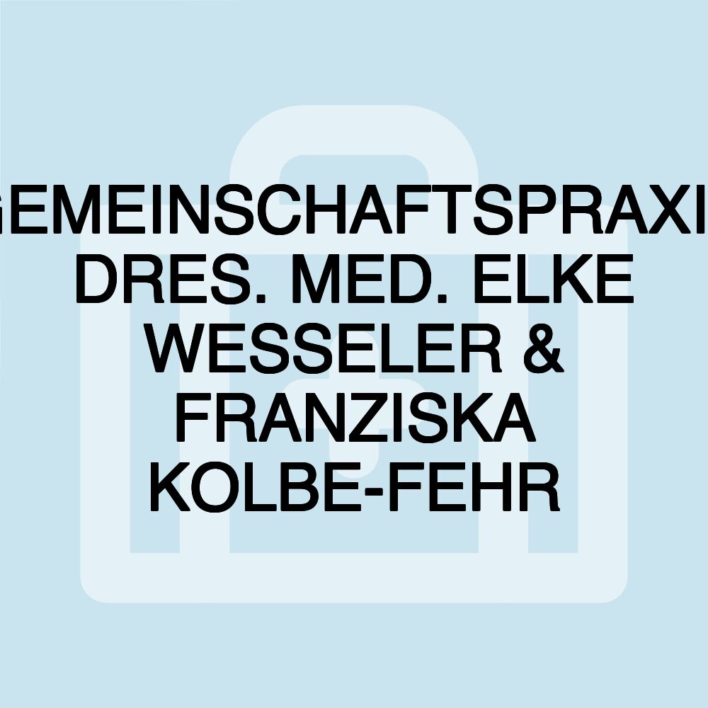 GEMEINSCHAFTSPRAXIS DRES. MED. ELKE WESSELER & FRANZISKA KOLBE-FEHR