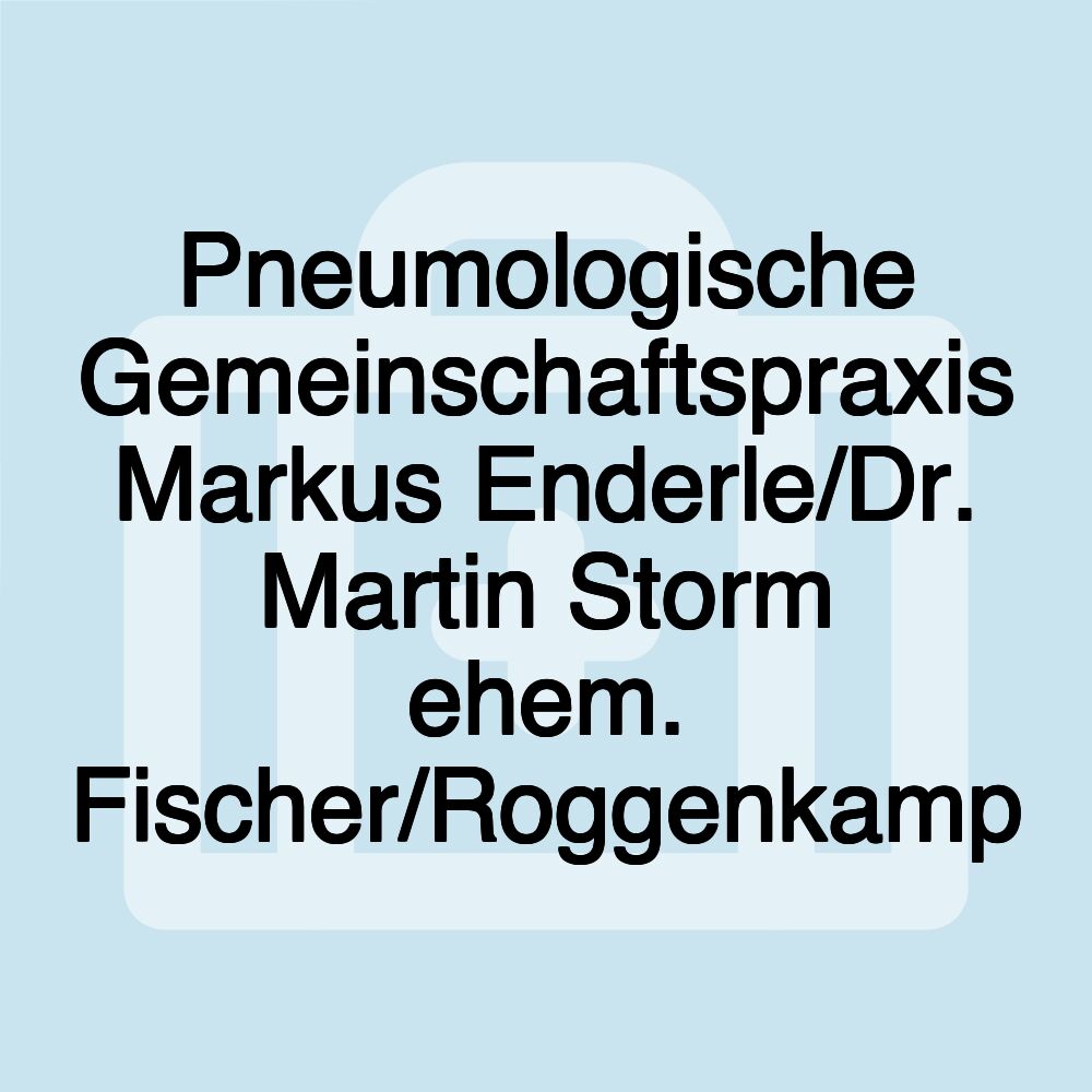 Pneumologische Gemeinschaftspraxis Markus Enderle/Dr. Martin Storm ehem. Fischer/Roggenkamp