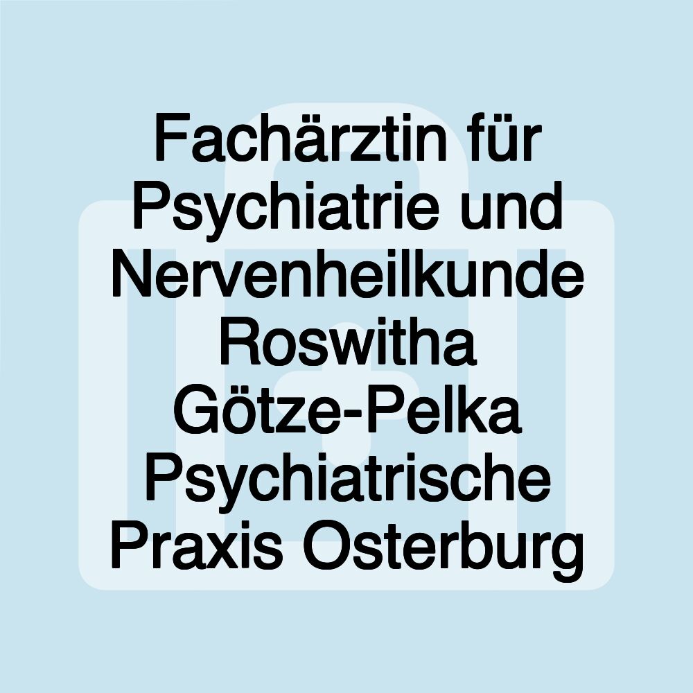 Fachärztin für Psychiatrie und Nervenheilkunde Roswitha Götze-Pelka Psychiatrische Praxis Osterburg